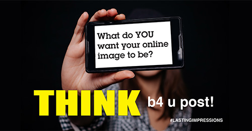 Campaign graphic: What do you want your online image to be? Think before you post! #LastingImpressions